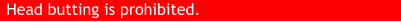 Head butting is prohibited.